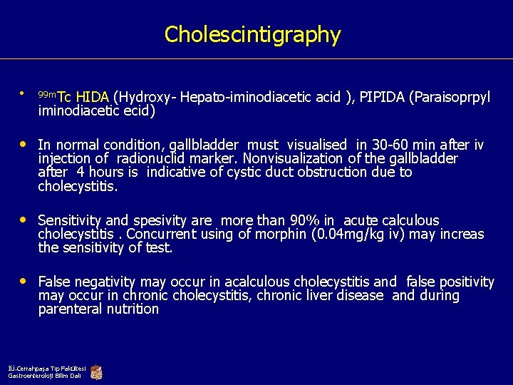 Cholescintigraphy • 99 m. Tc HIDA (Hydroxy- Hepato-iminodiacetic acid ), PIPIDA (Paraisoprpyl iminodiacetic ecid)