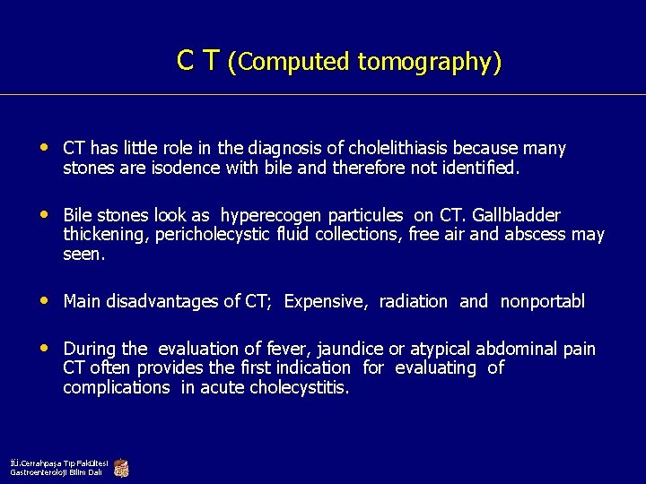 C T (Computed tomography) • CT has little role in the diagnosis of cholelithiasis