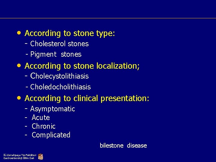  • According to stone type: - Cholesterol stones - Pigment stones • According