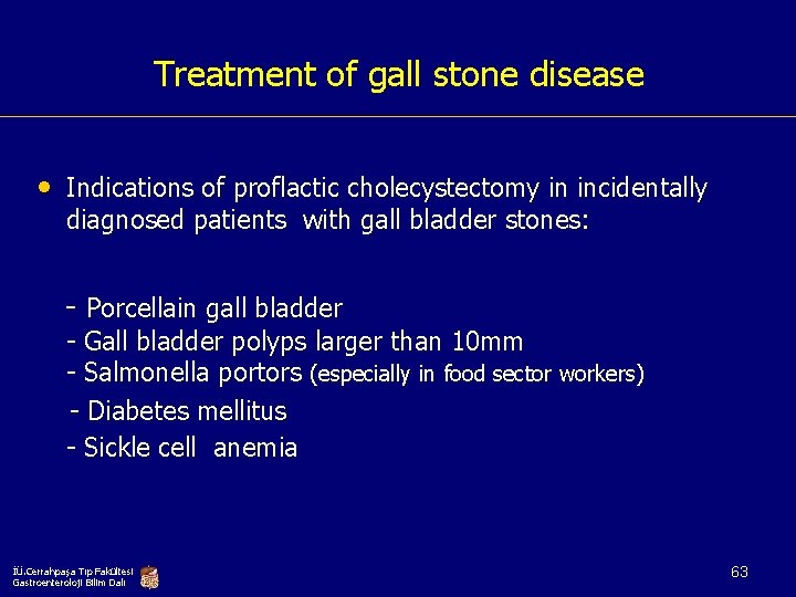 Treatment of gall stone disease • Indications of proflactic cholecystectomy in incidentally diagnosed patients