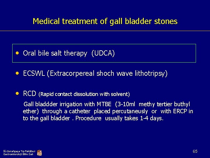 Medical treatment of gall bladder stones • Oral bile salt therapy (UDCA) • ECSWL