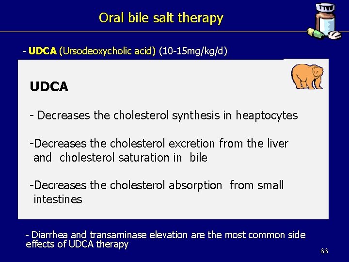 Oral bile salt therapy - UDCA (Ursodeoxycholic acid) (10 -15 mg/kg/d) - It works