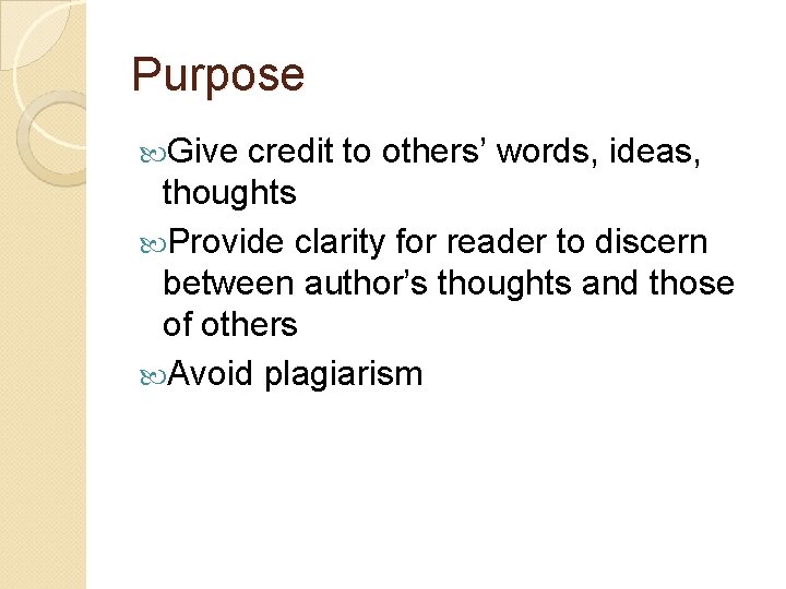 Purpose Give credit to others’ words, ideas, thoughts Provide clarity for reader to discern