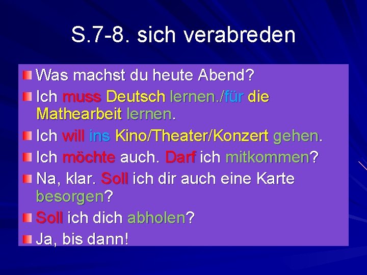 S. 7 -8. sich verabreden Was machst du heute Abend? Ich muss Deutsch lernen.