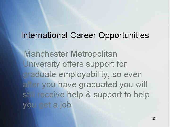 International Career Opportunities Manchester Metropolitan University offers support for graduate employability, so even after