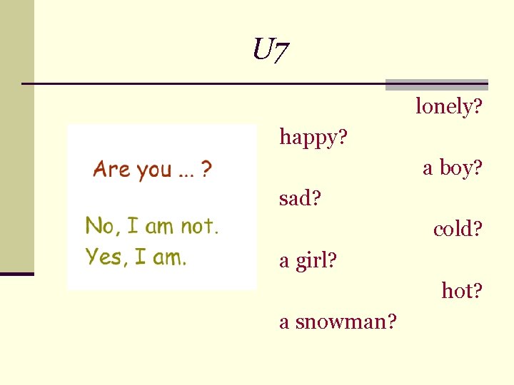 U 7 lonely? happy? a boy? sad? cold? a girl? hot? a snowman? 