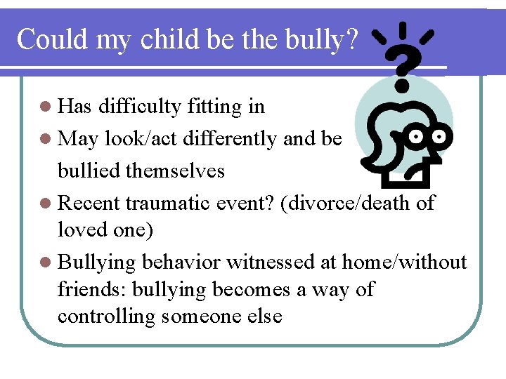 Could my child be the bully? l Has difficulty fitting in l May look/act