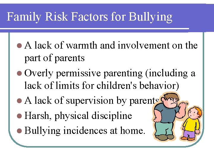 Family Risk Factors for Bullying l. A lack of warmth and involvement on the