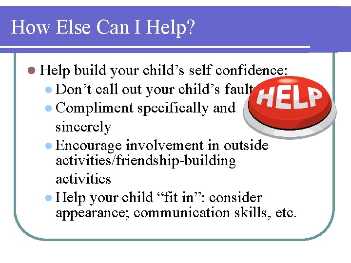 How Else Can I Help? l Help build your child’s self confidence: l Don’t