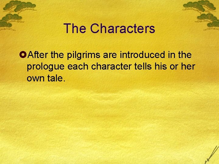 The Characters £After the pilgrims are introduced in the prologue each character tells his