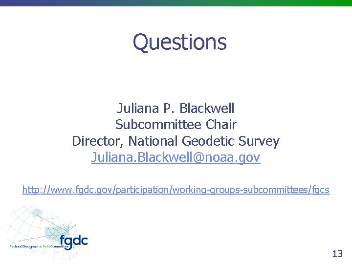 Questions Juliana P. Blackwell Subcommittee Chair Director, National Geodetic Survey Juliana. Blackwell@noaa. gov http: