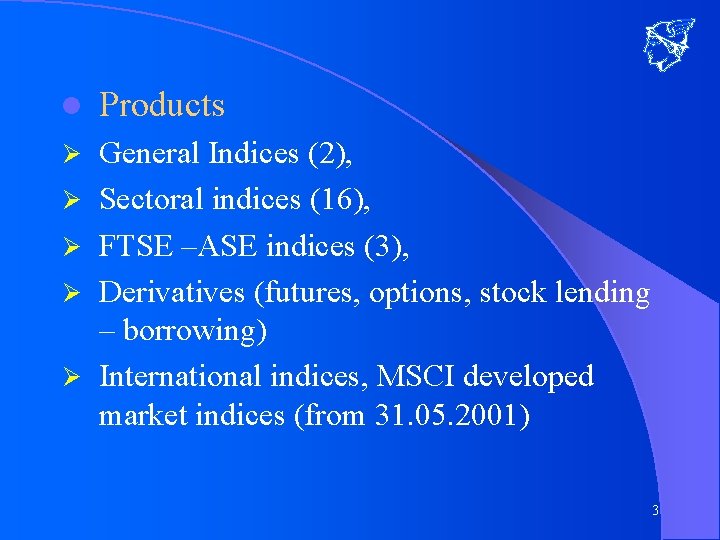 l Products Ø General Indices (2), Sectoral indices (16), FTSE –ASE indices (3), Derivatives