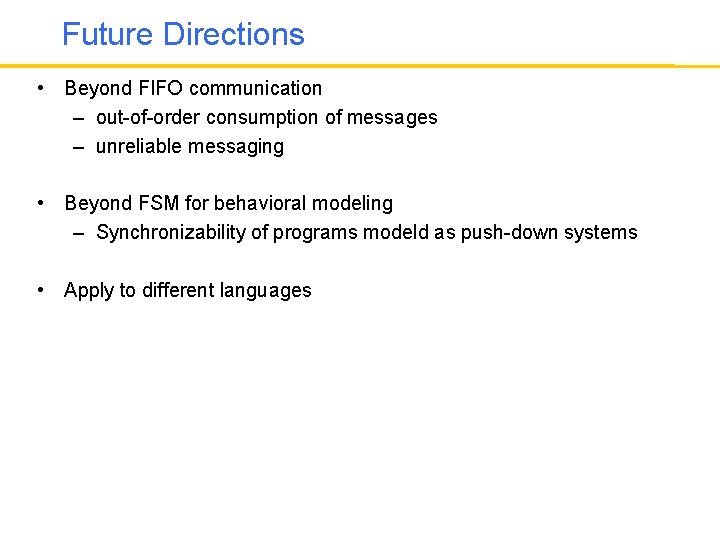Future Directions • Beyond FIFO communication – out-of-order consumption of messages – unreliable messaging