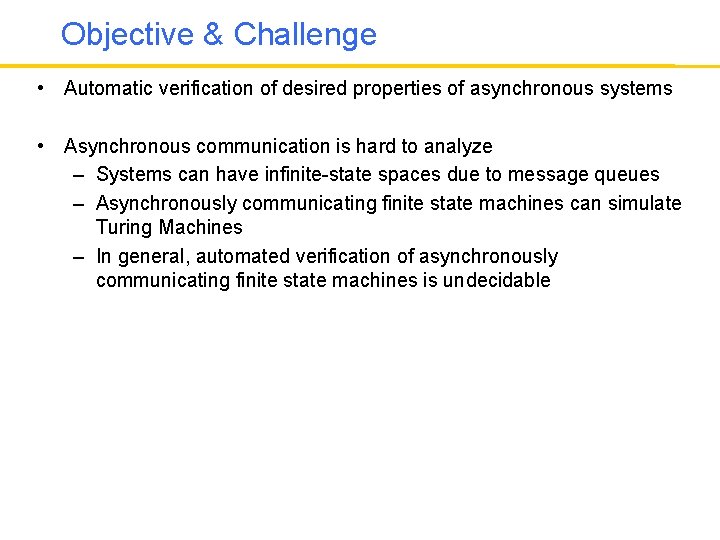 Objective & Challenge • Automatic verification of desired properties of asynchronous systems • Asynchronous