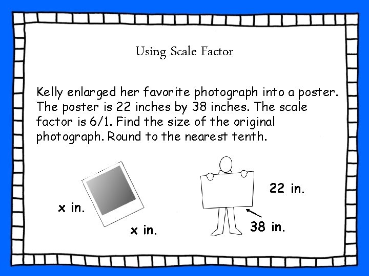 Using Scale Factor Kelly enlarged her favorite photograph into a poster. The poster is