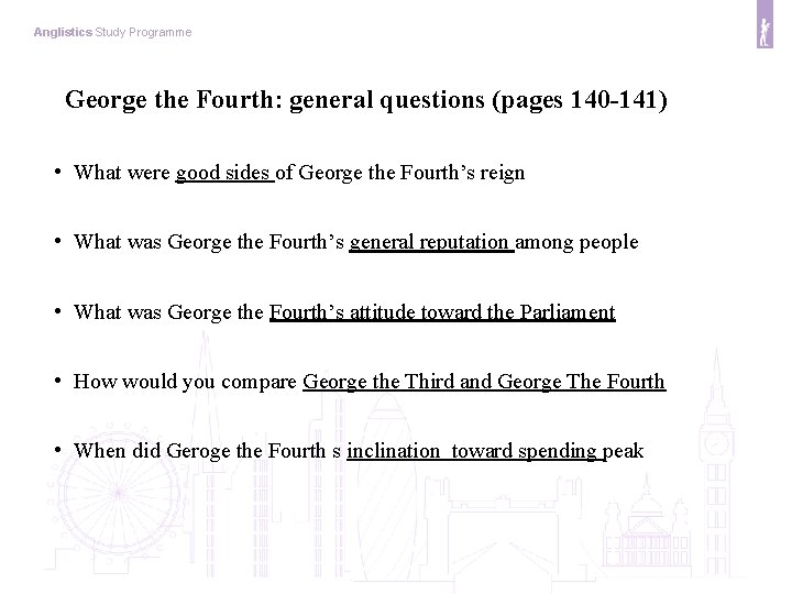 Anglistics Study Programme George the Fourth: general questions (pages 140 -141) • What were