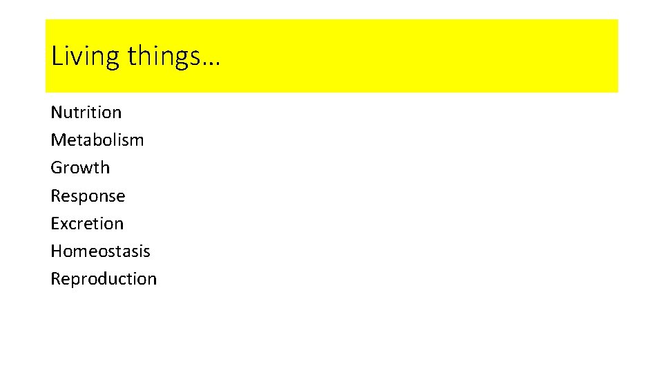 Living things… Nutrition Metabolism Growth Response Excretion Homeostasis Reproduction 