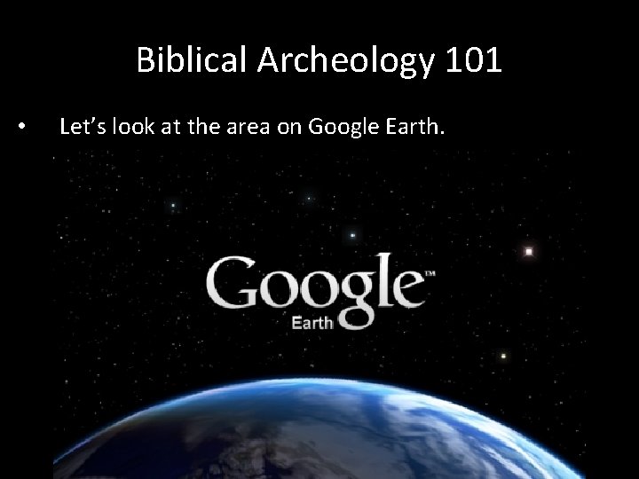 Biblical Archeology 101 • Let’s look at the area on Google Earth. 