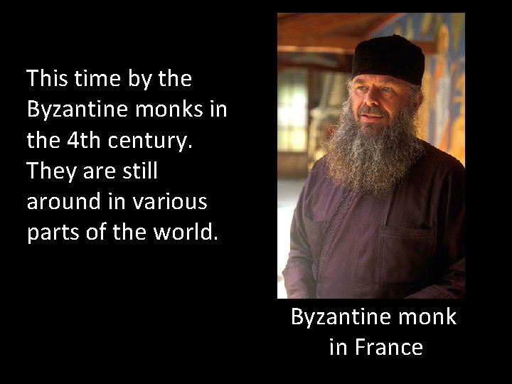 This time by the Byzantine monks in the 4 th century. They are still