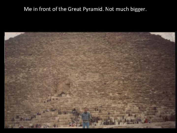 Me in front of the Great Pyramid. Not much bigger. 