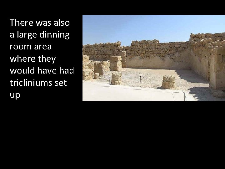 There was also a large dinning room area where they would have had tricliniums