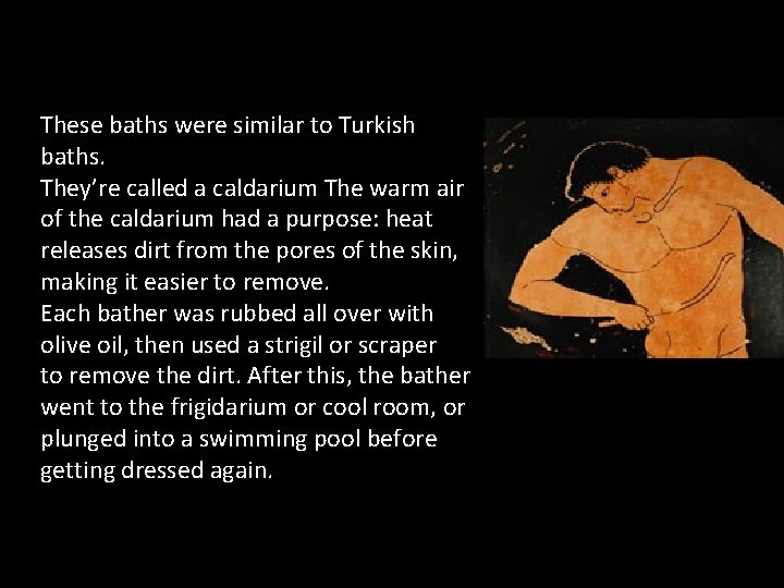 These baths were similar to Turkish baths. They’re called a caldarium The warm air