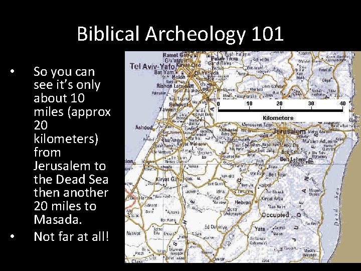 Biblical Archeology 101 • • So you can see it’s only about 10 miles