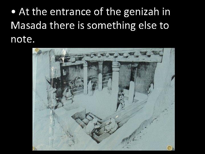  • At the entrance of the genizah in Masada there is something else