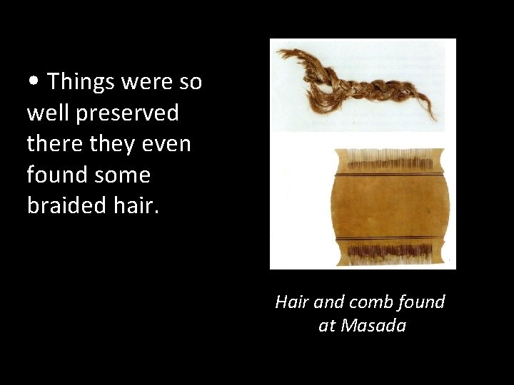  • Things were so well preserved there they even found some braided hair.