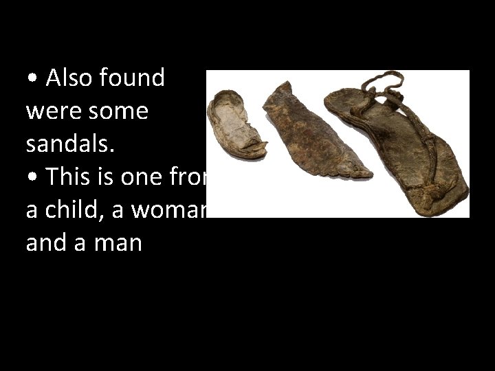  • Also found were some sandals. • This is one from a child,