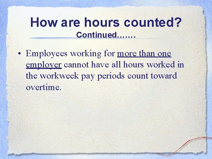 How are hours counted? Continued……. • Employees working for more than one employer cannot