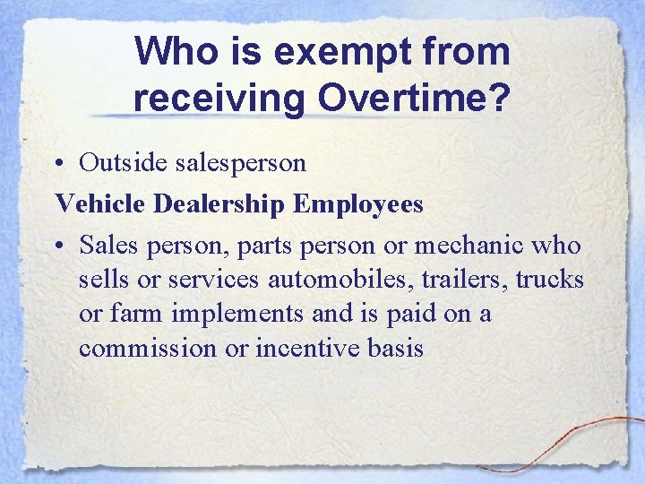 Who is exempt from receiving Overtime? • Outside salesperson Vehicle Dealership Employees • Sales