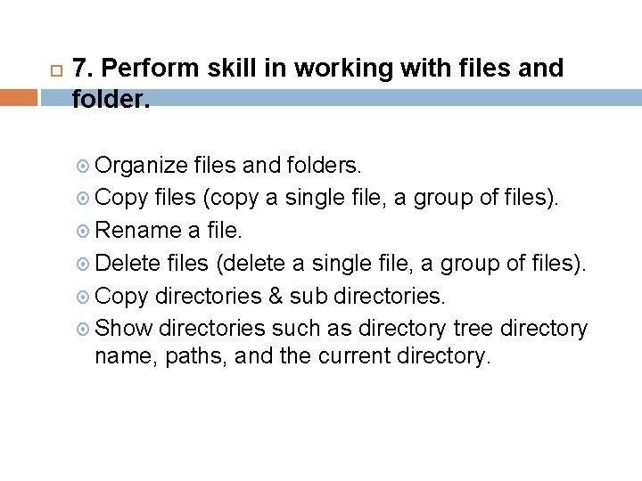  7. Perform skill in working with files and folder. Organize files and folders.