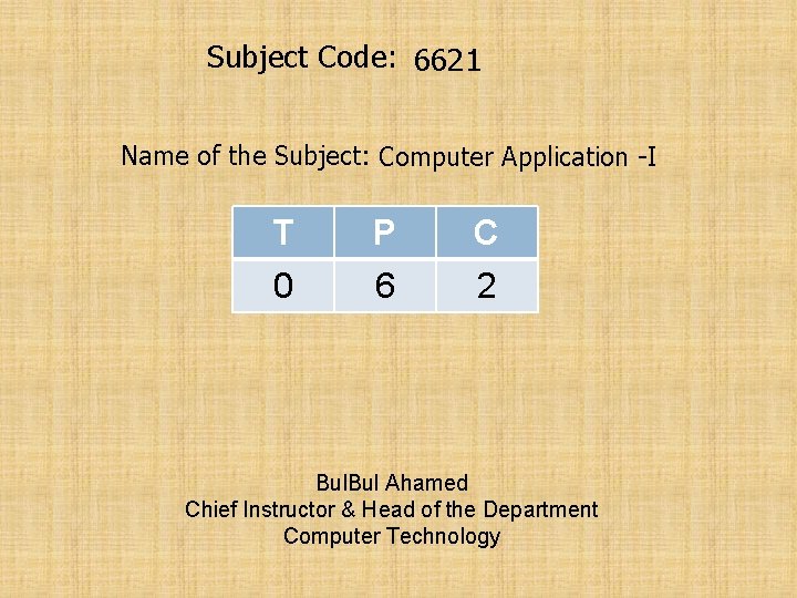 Subject Code: 6621 Name of the Subject: Computer Application -I T 0 P 6