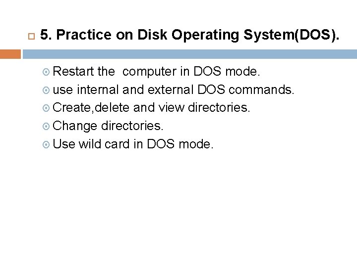  5. Practice on Disk Operating System(DOS). Restart the computer in DOS mode. use