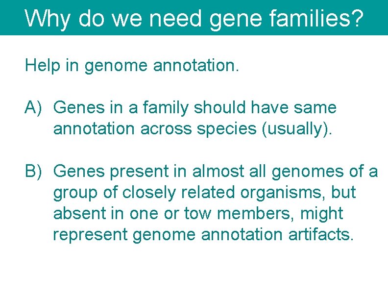 Why do we need gene families? Help in genome annotation. A) Genes in a