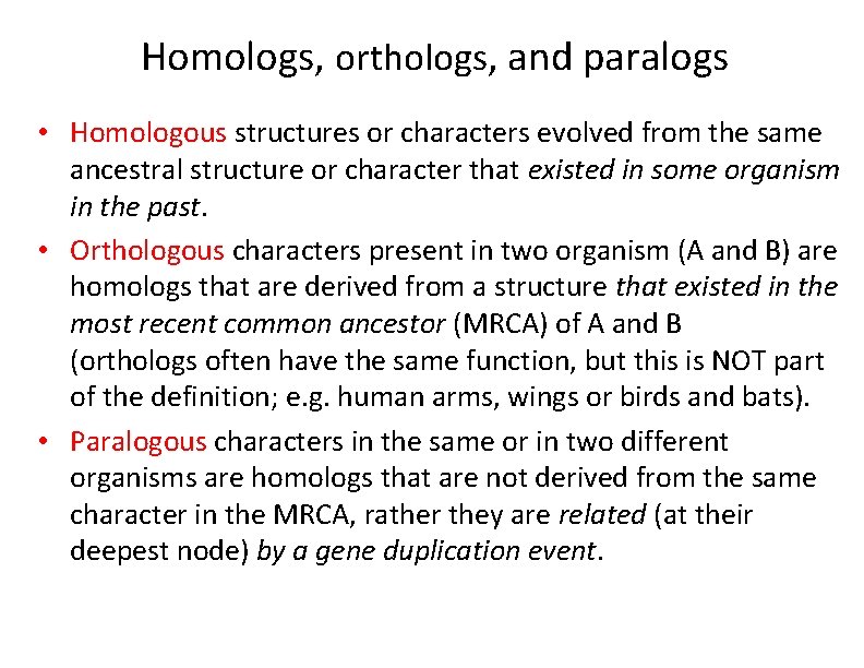 Homologs, orthologs, and paralogs • Homologous structures or characters evolved from the same ancestral