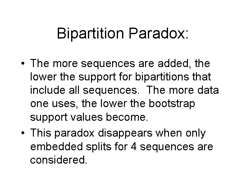 Bipartition Paradox: • The more sequences are added, the lower the support for bipartitions