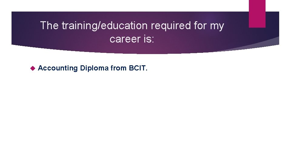The training/education required for my career is: Accounting Diploma from BCIT. 