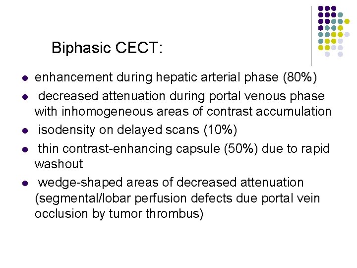 Biphasic CECT: l l l enhancement during hepatic arterial phase (80%) decreased attenuation during