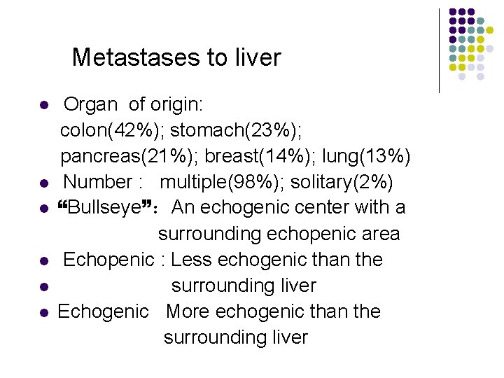 Metastases to liver l l l Organ of origin: colon(42%); stomach(23%); pancreas(21%); breast(14%); lung(13%)