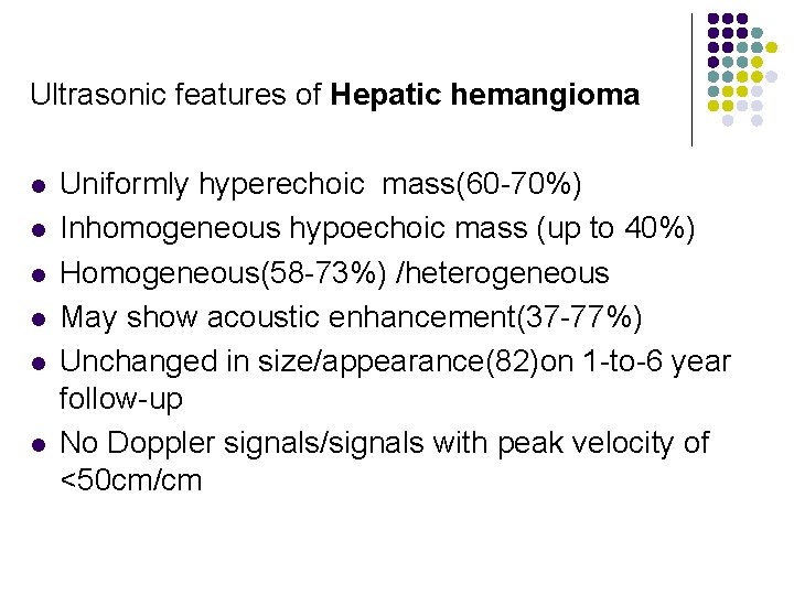 Ultrasonic features of Hepatic hemangioma l l l Uniformly hyperechoic mass(60 -70%) Inhomogeneous hypoechoic