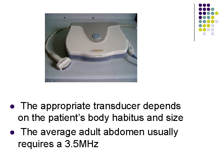 l l The appropriate transducer depends on the patient’s body habitus and size The
