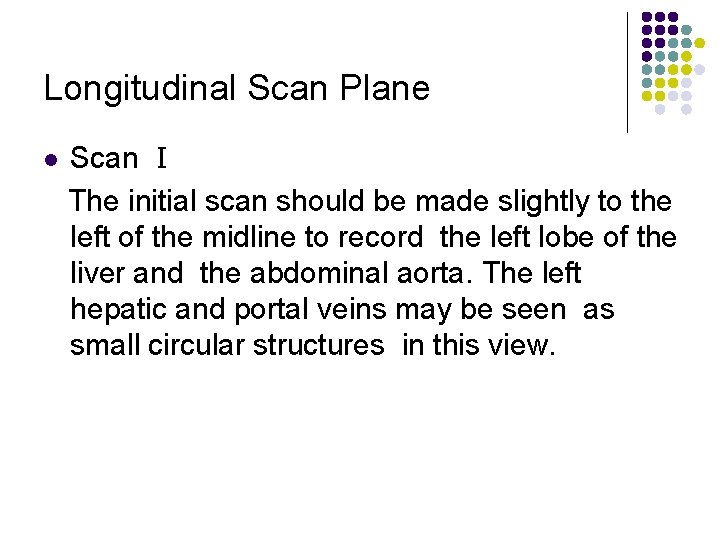 Longitudinal Scan Plane l Scan Ⅰ The initial scan should be made slightly to