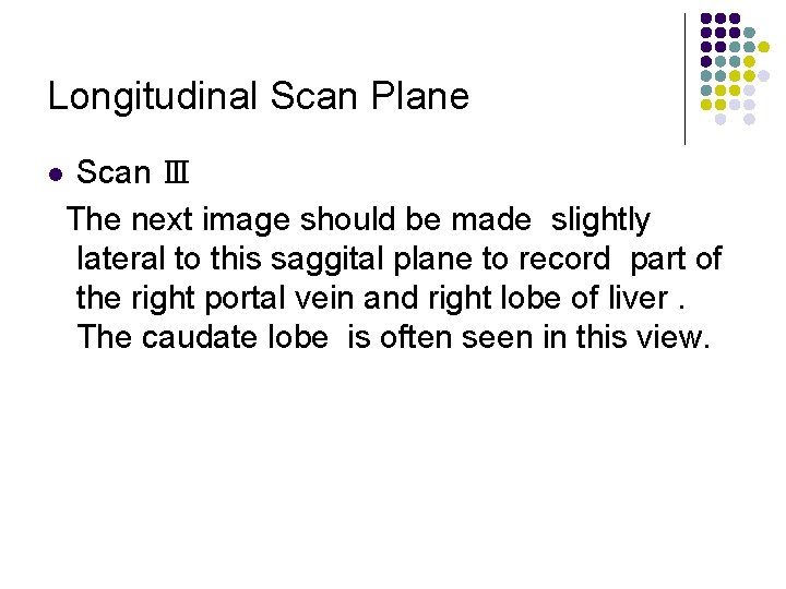 Longitudinal Scan Plane l Scan Ⅲ The next image should be made slightly lateral