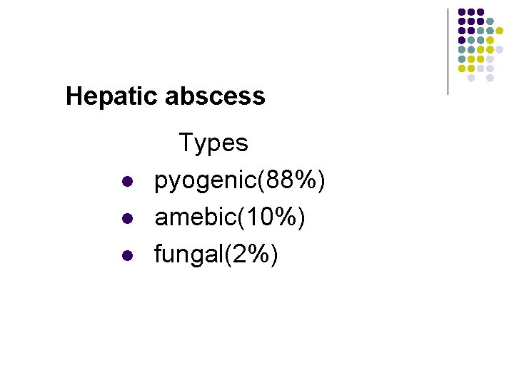 Hepatic abscess l l l Types pyogenic(88%) amebic(10%) fungal(2%) 