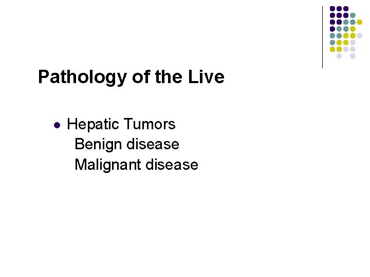 Pathology of the Live l Hepatic Tumors Benign disease Malignant disease 