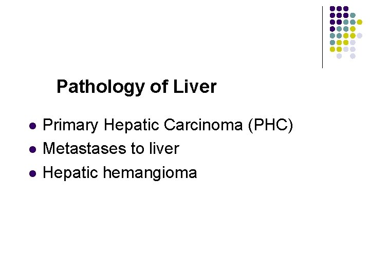 Pathology of Liver l l l Primary Hepatic Carcinoma (PHC) Metastases to liver Hepatic