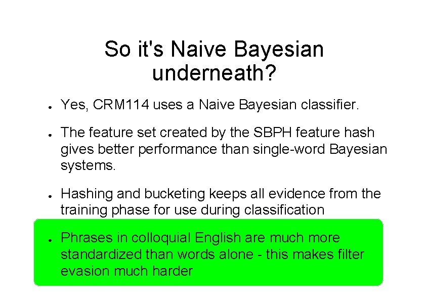 So it's Naive Bayesian underneath? ● ● Yes, CRM 114 uses a Naive Bayesian