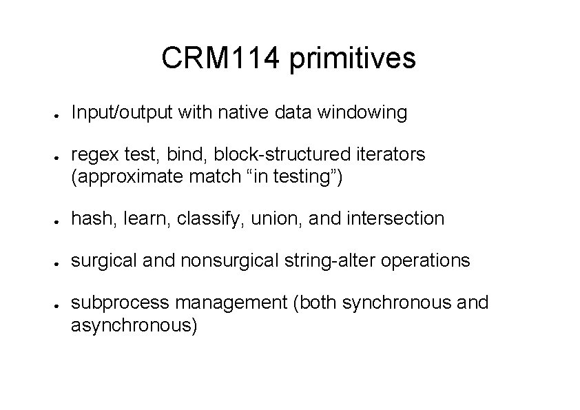 CRM 114 primitives ● ● Input/output with native data windowing regex test, bind, block-structured